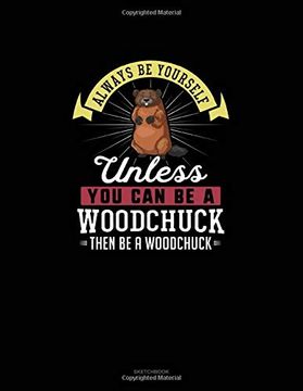 portada Always be Yourself Unless you can be a Woodchuck Then be a Woodchuck: Sketchbook 