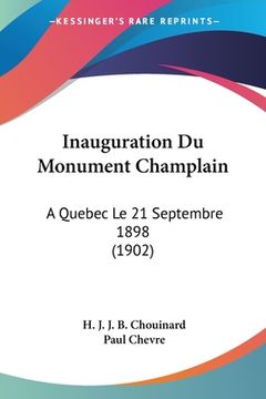 portada Inauguration Du Monument Champlain: A Quebec Le 21 Septembre 1898 (1902) (en Francés)
