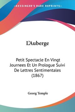 portada L'Auberge: Petit Spectacle En Vingt Journees Et Un Prologue Suivi De Lettres Sentimentales (1867) (in French)