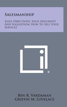 portada Salesmanship: Sales Objections; Sales Argument and Suggestion; How to Sell Your Services (en Inglés)