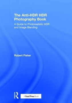 The Anti-Hdr Hdr Photography Book: A Guide to Photorealistic Hdr and Image Blending