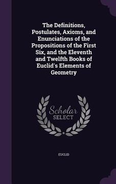 portada The Definitions, Postulates, Axioms, and Enunciations of the Propositions of the First Six, and the Eleventh and Twelfth Books of Euclid's Elements of
