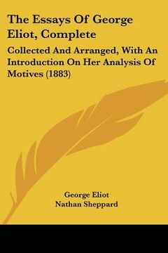 portada the essays of george eliot, complete: collected and arranged, with an introduction on her analysis of motives (1883) (in English)