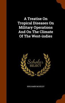 portada A Treatise On Tropical Diseases On Military Operations And On The Climate Of The West-indies (en Inglés)