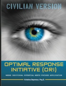 portada Optimal Response Initiative (ORI) Civilian Version: Where Individual potential meets focused application. (en Inglés)