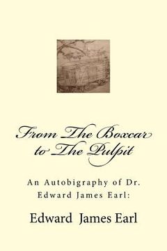 portada An Autobigraphy of Dr. Edward James Earl: From The Boxcar to The Pulpit (en Inglés)