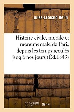 portada Histoire Civile, Morale Et Monumentale de Paris Depuis Les Temps Recules Jsuq'a Nos Jours (French Edition)