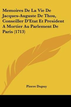 portada memoires de la vie de jacques-auguste de thou, conseiller d'etat et president a mortier au parlement de paris (1713) (en Inglés)