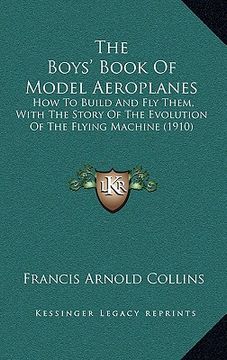 portada the boys' book of model aeroplanes: how to build and fly them, with the story of the evolution of the flying machine (1910) (en Inglés)