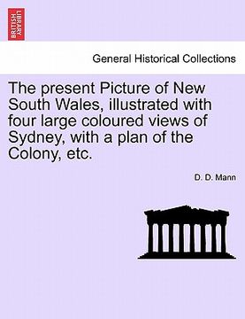 portada the present picture of new south wales, illustrated with four large coloured views of sydney, with a plan of the colony, etc.
