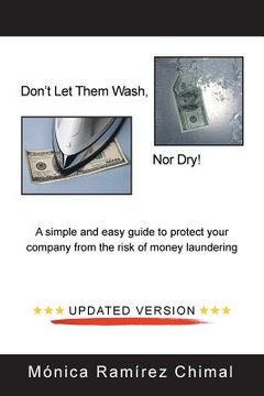 portada Don't Let Them Wash, Nor Dry!: A Simple and Easy Guide to Protect Your Company from the Risk of Money Laundering (en Inglés)