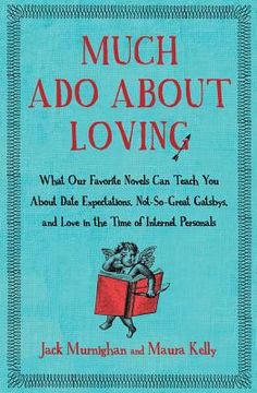 portada much ado about loving: what our favorite novels can teach you about date expectations, not so-great gatsbys, and love in the time of internet (in English)