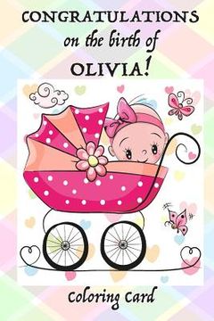 portada CONGRATULATIONS on the birth of OLIVIA! (Coloring Card): (Personalized Card/Gift) Personal Inspirational Quotes & Messages, Adult Coloring! (en Inglés)