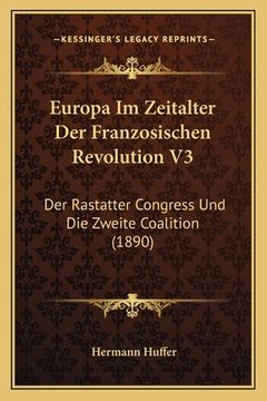 portada Europa Im Zeitalter Der Franzosischen Revolution V3: Der Rastatter Congress Und Die Zweite Coalition (1890) (en Alemán)