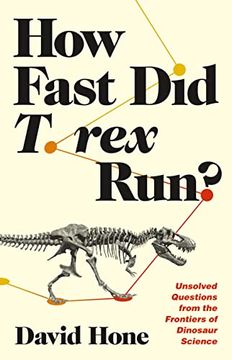 portada How Fast did t. Rex Run? Unsolved Questions From the Frontiers of Dinosaur Science (en Inglés)
