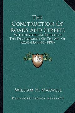 portada the construction of roads and streets: with historical sketch of the development of the art of road-making (1899)
