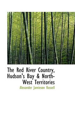 portada the red river country, hudson's bay & north-west territories