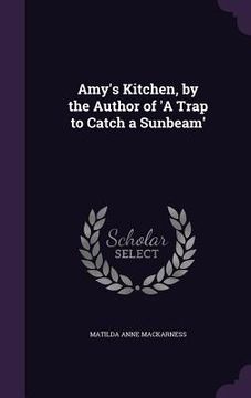 portada Amy's Kitchen, by the Author of 'A Trap to Catch a Sunbeam' (en Inglés)