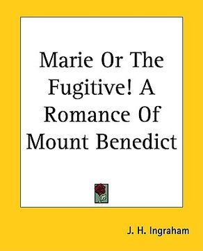 portada marie or the fugitive! a romance of mount benedict (in English)