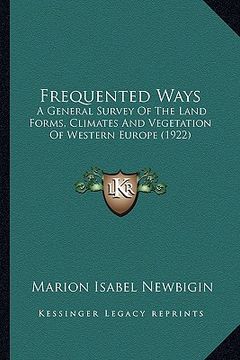 portada frequented ways: a general survey of the land forms, climates and vegetation of western europe (1922) (in English)