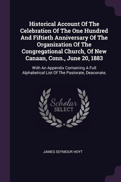 portada Historical Account Of The Celebration Of The One Hundred And Fiftieth Anniversary Of The Organization Of The Congregational Church, Of New Canaan, Con (en Inglés)