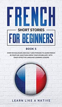 portada French Short Stories for Beginners Book 5: Over 100 Dialogues and Daily Used Phrases to Learn French in Your Car. Have fun & Grow Your Vocabulary,. Learning Lessons (5) (French for Adults) 