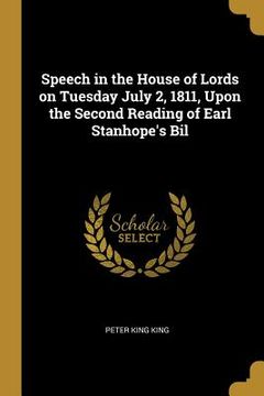 portada Speech in the House of Lords on Tuesday July 2, 1811, Upon the Second Reading of Earl Stanhope's Bil