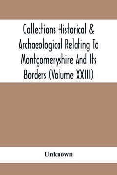 portada Collections Historical & Archaeological Relating To Montgomeryshire And Its Borders (Volume Xxiii)