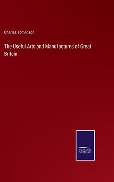 portada The Useful Arts and Manufactures of Great Britain (en Inglés)