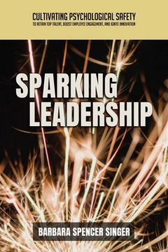 portada Sparking Leadership: Cultivating Psychological Safety to Retain Top Talent, Boost Employee Engagement, and Ignite Innovation (en Inglés)