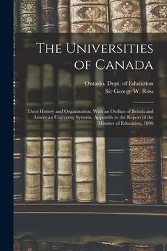 portada The Universities of Canada; Their History and Organization. With an Outline of British and American University Systems. Appendix to the Report of the (en Inglés)