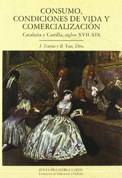 portada CONSUMO,CONDICIONES DE VIDA Y COMERCIALIZACION: Cataluña y Castilla, siglos XVII-XIX