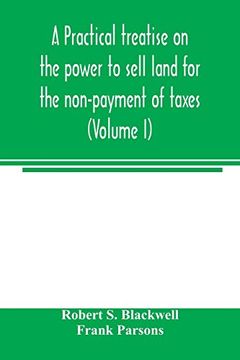 portada A Practical Treatise on the Power to Sell Land for the Non-Payment of Taxes (Volume i) (en Inglés)