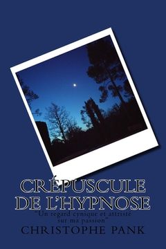 portada Crepuscule de L'Hypnose: "Un regard cynique et attriste sur ma passion" (en Francés)