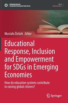 portada Educational Response, Inclusion and Empowerment for Sdgs in Emerging Economies: How Do Education Systems Contribute to Raising Global Citizens? (en Inglés)