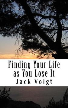 portada Finding Your Life as You Lose It (en Inglés)