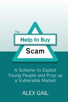 portada The Help to Buy Scam: A Scheme to Exploit Young People and Prop up a Vulnerable Market (en Inglés)