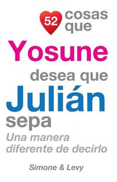 portada 52 Cosas Que Yosune Desea Que Julián Sepa: Una Manera Diferente de Decirlo