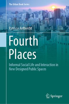 portada Fourth Places: Informal Social Life and Interaction in New Designed Public Spaces (en Inglés)