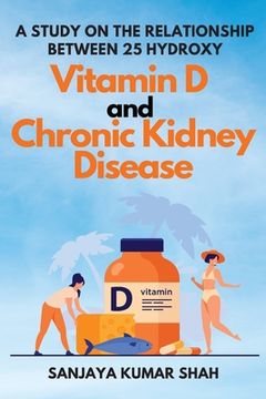 portada A Study on the Relationship Between 25 Hydroxy Vitamin D and Chronic Kidney Disease (en Inglés)