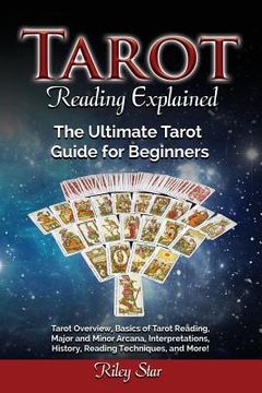 portada Tarot Reading Explained: Tarot Overview, Basics of Tarot Reading, Major and Minor Arcana, Interpretations, History, Reading Techniques, and Mor (en Inglés)