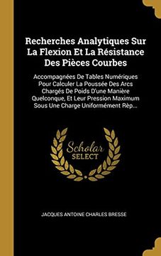 portada Recherches Analytiques sur la Flexion et la Résistance des Pièces Courbes: Accompagnées de Tables Numériques Pour Calculer la Poussée des Arcs Chargés. Charge Uniformément Rèp. (in French)