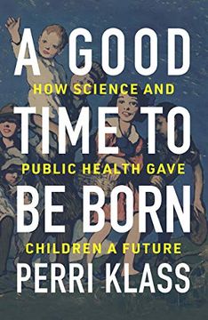 portada A Good Time to be Born: How Science and Public Health Gave Children a Future (en Inglés)