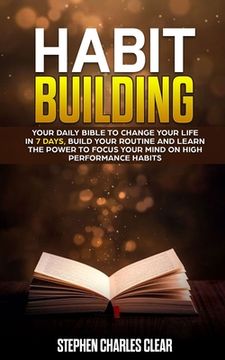 portada Habit Building: Your Daily Bible to Change Your Life in 7 Days, Build Your Routine and Learn the Power to Focus Your Mind on High Perf (in English)