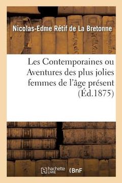 portada Les Contemporaines, Ou Aventures Des Plus Jolies Femmes de l'Âge Présent: Choix Des Plus Caractéristiques de Ces Nouvelles Pour l'Étude Des Moeurs À L (en Francés)