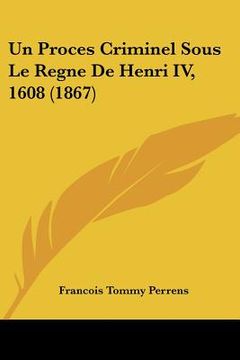 portada Un Proces Criminel Sous Le Regne de Henri IV, 1608 (1867) (en Francés)