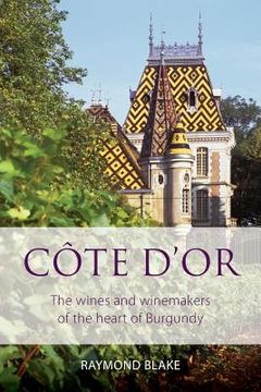 portada Côte D'Or: The Wines and Winemakers of the Heart of Burgundy (Classic Wine Library) 
