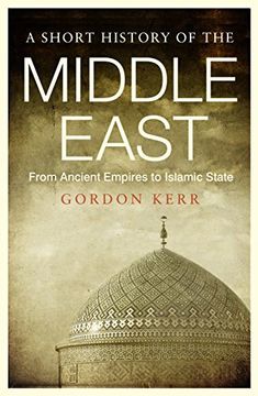 A Short History of the Middle East: From Ancient Empires to Islamic State (en Inglés)