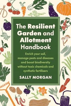 portada The Resilient Garden and Allotment Handbook: Enrich Your Soil, Manage Pests and Diseases and Boost Biodiversity Without Toxic Chemicals and Synthetic Fertilisers
