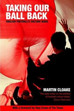 portada Taking Our Ball Back: English Football's Culture Wars (in English)